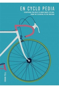 En Cyclo Pedia Everything You Need to Know About Cycling, from the Essential to the Obscure