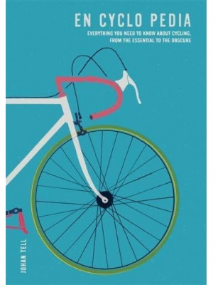 En Cyclo Pedia Everything You Need to Know About Cycling, from the Essential to the Obscure