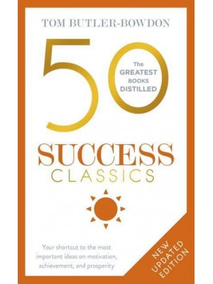 50 Success Classics Your Shortcut to the Most Important Ideas on Motivation, Achievement, and Prosperity