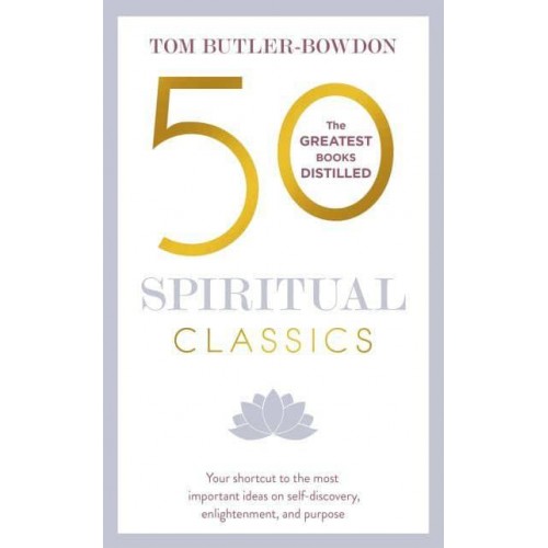 50 Spiritual Classics Your Shortcut to the Most Important Ideas on Self-Discovery, Enlightenment, and Purpose