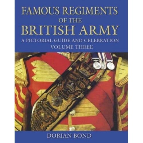 Famous Regiments of the British Army Volume Three A Pictorial Guide and Celebration