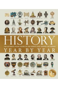 History Year by Year The Ultimate Visual Guide to the Events That Shaped the World