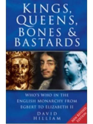 Kings, Queens, Bones and Bastards Who's Who in the English Monarchy from Egbert to Elizabeth II