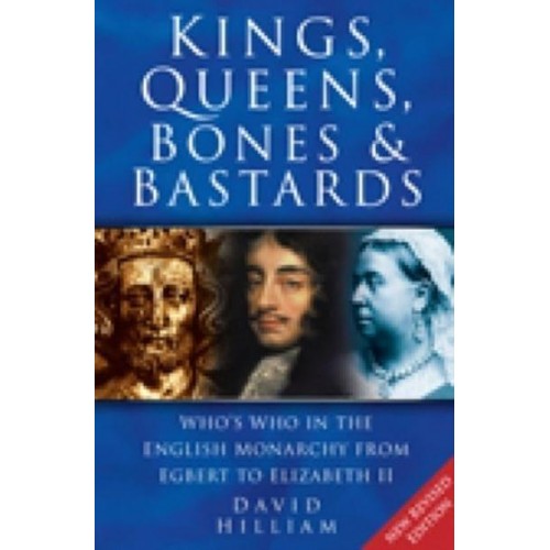 Kings, Queens, Bones and Bastards Who's Who in the English Monarchy from Egbert to Elizabeth II