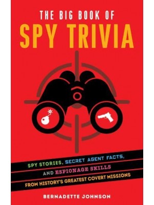 The Big Book Of Spy Trivia Spy Stories, Secret Agent Facts, and Espionage Skills from History's Greatest Covert Missions