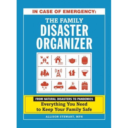 In Case of Emergency : The Family Disaster Organizer From Natural Disasters to Pandemics, Everything You Need to Keep Your Family Safe