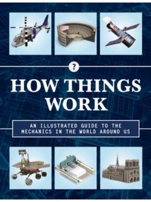 How Things Work 2nd Edition An Illustrated Guide to the Mechanics Behind the World Around Us - How Things Work