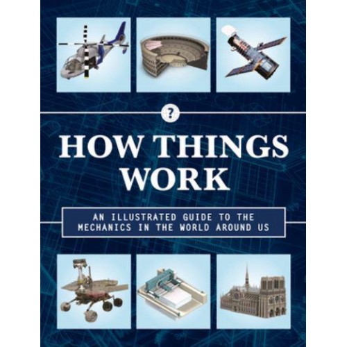 How Things Work 2nd Edition An Illustrated Guide to the Mechanics Behind the World Around Us - How Things Work