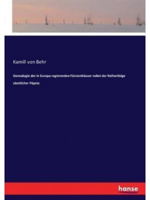 Genealogie der in Europa regierenden Fürstenhäuser nebst der Reihenfolge sämtlicher Päpste