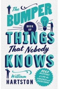 The Bumper Book of Things That Nobody Knows 1001 Mysteries of Life, the Universe and Everything
