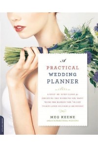 A Practical Wedding Planner A Step-by-Step Guide to Creating the Wedding You Want With the Budget You've Got (Without Losing Your Mind in the Process)