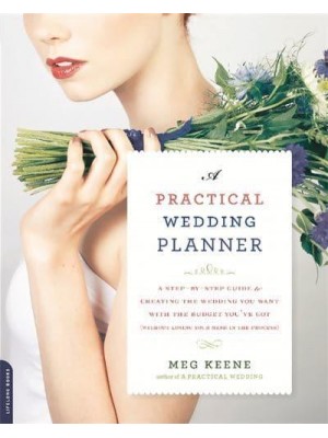 A Practical Wedding Planner A Step-by-Step Guide to Creating the Wedding You Want With the Budget You've Got (Without Losing Your Mind in the Process)