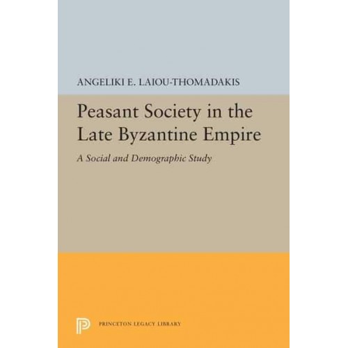 Peasant Society in the Late Byzantine Empire A Social and Demographic Study - Princeton Legacy Library