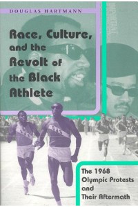 Race, Culture and the Revolt of the Black Athlete The 1968 Olympic Protests and Their Aftermath