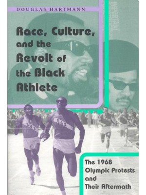 Race, Culture and the Revolt of the Black Athlete The 1968 Olympic Protests and Their Aftermath