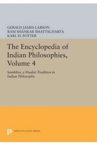 The Encyclopedia of Indian Philosophies, Volume 4 Samkhya, A Dualist Tradition in Indian Philosophy - Princeton Legacy Library