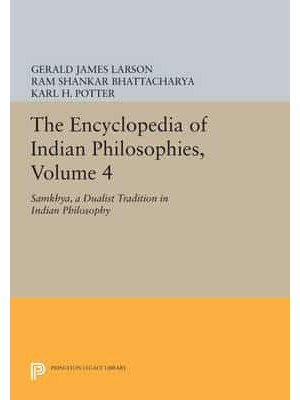 The Encyclopedia of Indian Philosophies, Volume 4 Samkhya, A Dualist Tradition in Indian Philosophy - Princeton Legacy Library