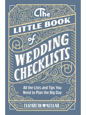 The Little Book of Wedding Checklists All the Lists and Tips You Need to Plan the Big Day