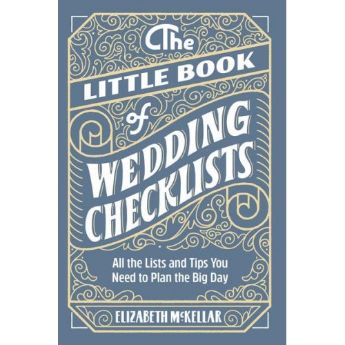 The Little Book of Wedding Checklists All the Lists and Tips You Need to Plan the Big Day