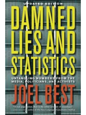 Damned Lies and Statistics Untangling Numbers from the Media, Politicians, and Activists
