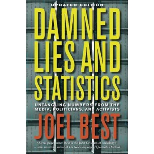 Damned Lies and Statistics Untangling Numbers from the Media, Politicians, and Activists