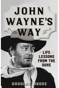 John Wayne's Way Life Lessons from the Duke