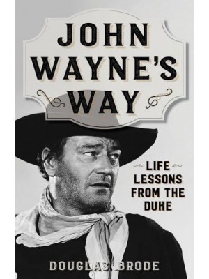 John Wayne's Way Life Lessons from the Duke