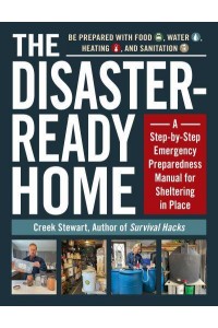 The Disaster-Ready Home A Step-by-Step Emergency Preparedness Manual for Sheltering in Place