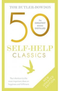 50 Self-Help Classics Your Shortcut to the Most Important Ideas on Happiness and Fulfilment