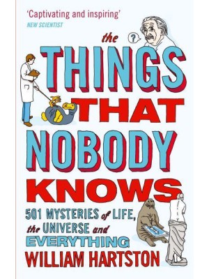 The Things That Nobody Knows 501 Mysteries of Life, the Universe and Everything