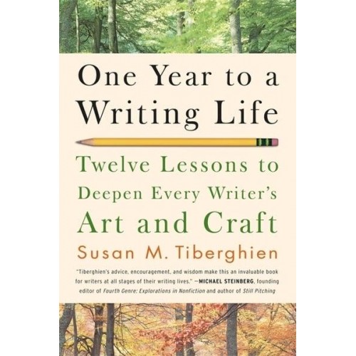 One Year to a Writing Life Twelve Lessons to Deepen Every Writer's Art and Craft