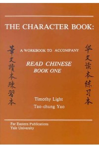 The Character Book A Workbook to Accompany 'Read Chinese: Book One' - Far Eastern Publications Series