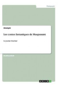 Les contes fantastiques de Maupassant:Le journal d'un fou?