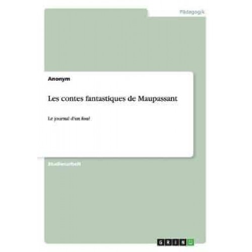 Les contes fantastiques de Maupassant:Le journal d'un fou?