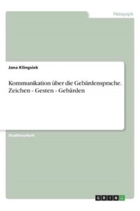 Kommunikation Über Die Gebärdensprache. Zeichen - Gesten - Gebärden