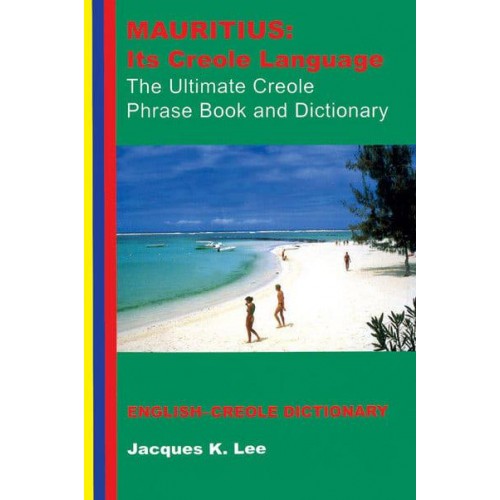Mauritius: Its Creole Language The Ultimate Creole Phrase Book and Dictionary