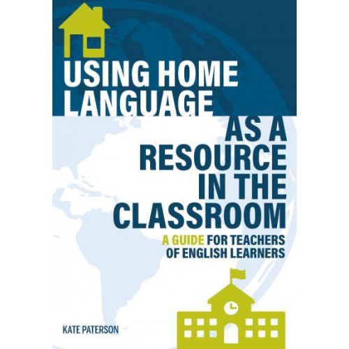 Using Home Language as a Resource in the Classroom A Guide for Teachers of English Learners