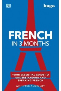 French in 3 Months Your Essential Guide to Understanding and Speaking French - Hugo in 3 Months