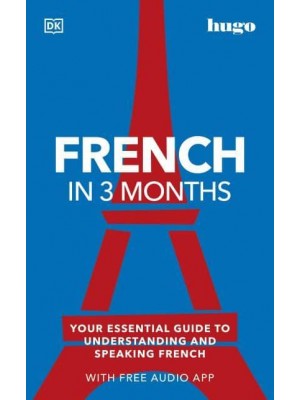 French in 3 Months Your Essential Guide to Understanding and Speaking French - Hugo in 3 Months