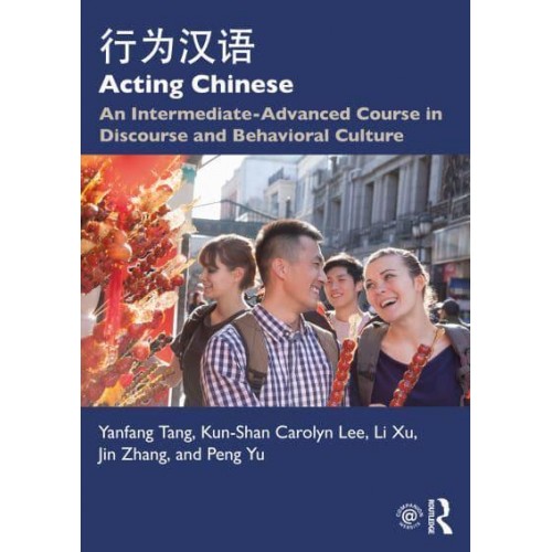 Acting Chinese : An Intermediate-Advanced Course in Discourse and Behavioral Culture 行为汉语