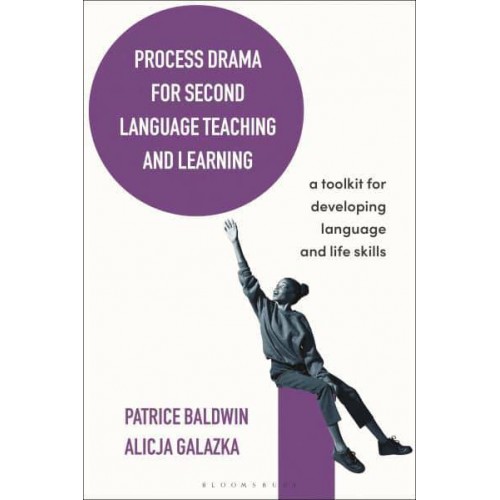 Process Drama for Second Language Teaching and Learning A Toolkit for Developing Language and Life Skills