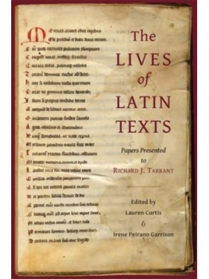 The Lives of Latin Texts Papers Presented to Richard J. Tarrant - Loeb Classical Monographs