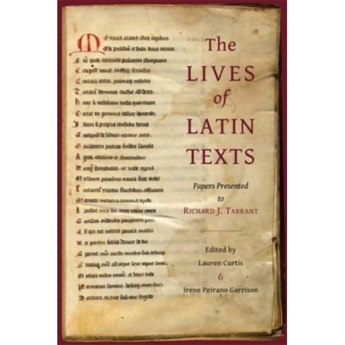 The Lives of Latin Texts Papers Presented to Richard J. Tarrant - Loeb Classical Monographs
