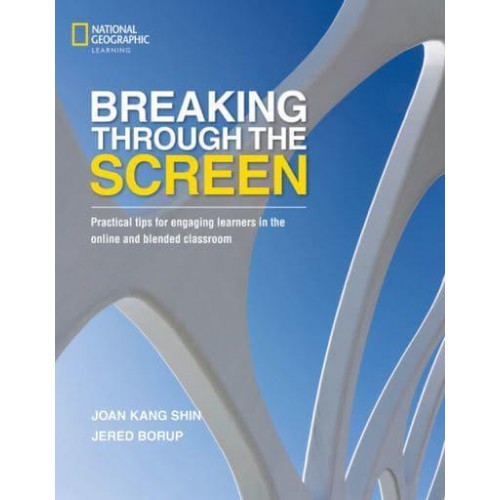Breaking Through the Screen Practical Tips for Engaging Learners in the Online and Blended Classroom