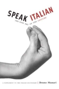 Speak Italian The Fine Art of the Gesture : A Supplement to the Italian Dictionary