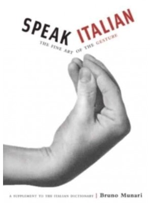 Speak Italian The Fine Art of the Gesture : A Supplement to the Italian Dictionary