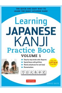 Learning Japanese Kanji Practice Book Volume 1 The Quick and Easy Way to Learn the Basic Japanese Kanji