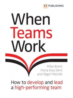 When Teams Work How to Develop and Lead a High-Performing Team