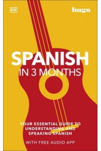 Spanish in 3 Months Your Essential Guide to Understanding and Speaking Spanish - Hugo in 3 Months