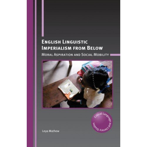 English Linguistic Imperialism from Below Moral Aspiration and Social Mobility - Critical Language and Literacy Studies